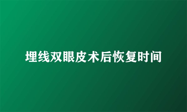 埋线双眼皮术后恢复时间