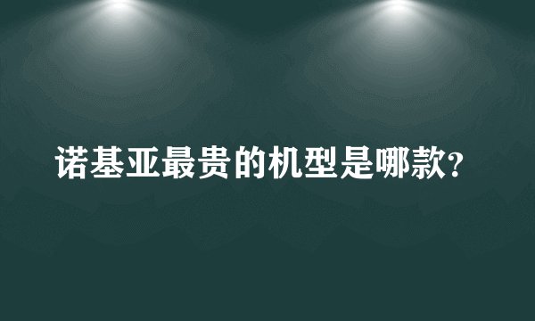 诺基亚最贵的机型是哪款？