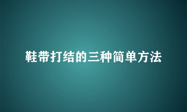 鞋带打结的三种简单方法