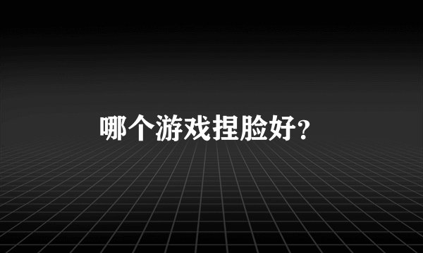 哪个游戏捏脸好？