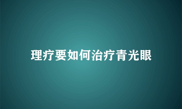 理疗要如何治疗青光眼