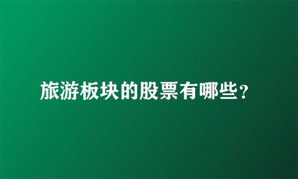 旅游板块的股票有哪些？