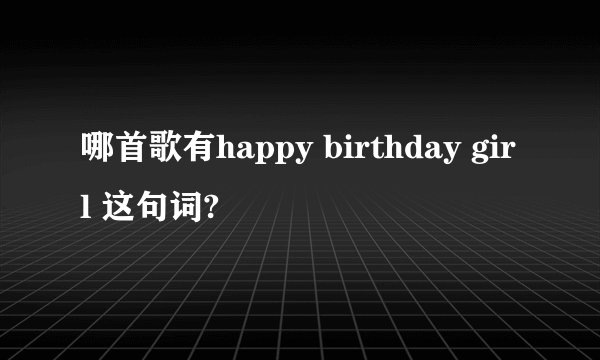 哪首歌有happy birthday girl 这句词?