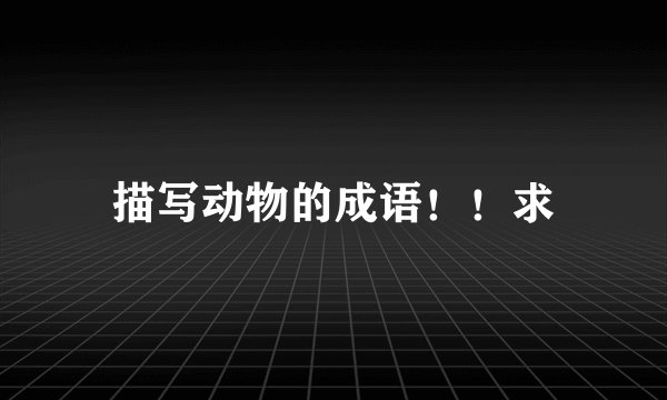 描写动物的成语！！求