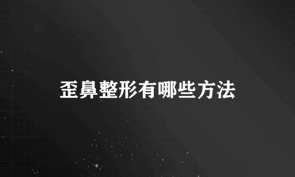 歪鼻整形有哪些方法