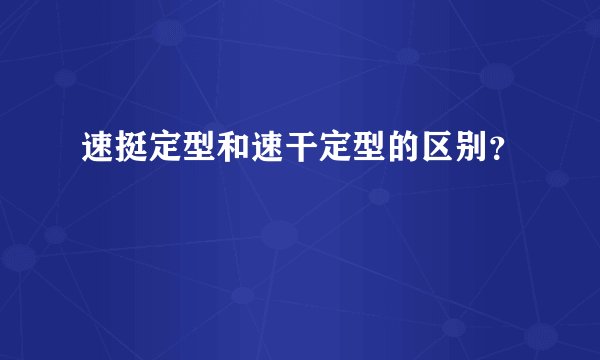 速挺定型和速干定型的区别？
