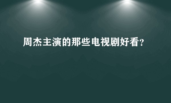 周杰主演的那些电视剧好看？
