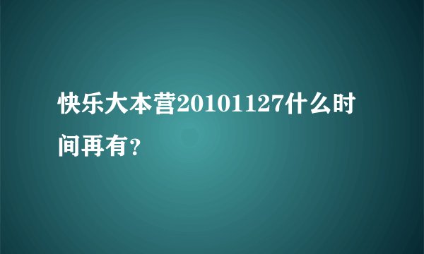 快乐大本营20101127什么时间再有？