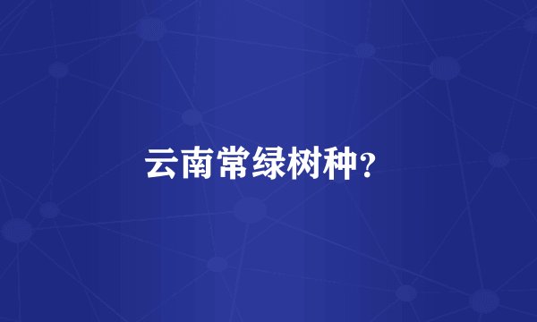 云南常绿树种?