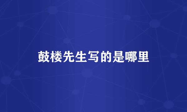 鼓楼先生写的是哪里