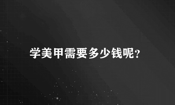 学美甲需要多少钱呢？