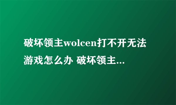 破坏领主wolcen打不开无法游戏怎么办 破坏领主正常游戏解决方法