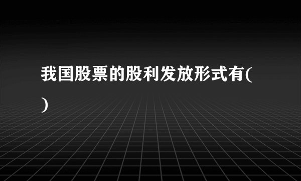 我国股票的股利发放形式有( )