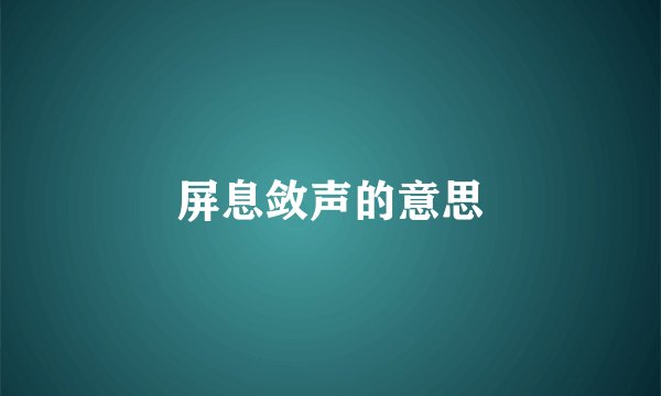 屏息敛声的意思