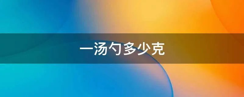 一汤勺多少克