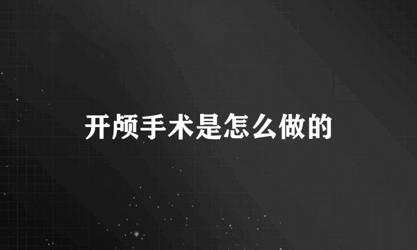 开颅手术是怎么做的