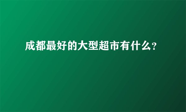 成都最好的大型超市有什么?