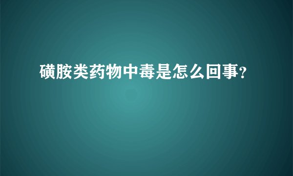 磺胺类药物中毒是怎么回事？