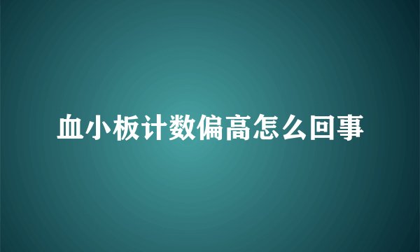 血小板计数偏高怎么回事