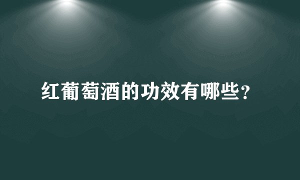 红葡萄酒的功效有哪些？