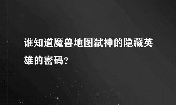 谁知道魔兽地图弑神的隐藏英雄的密码？