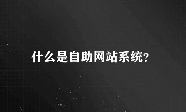 什么是自助网站系统?
