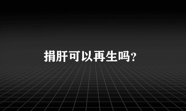 捐肝可以再生吗？