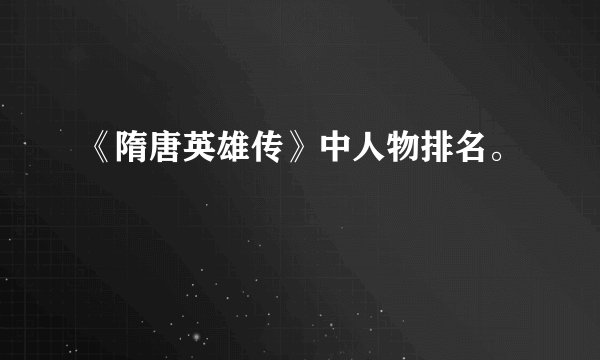 《隋唐英雄传》中人物排名。