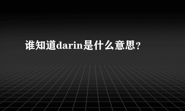 谁知道darin是什么意思？