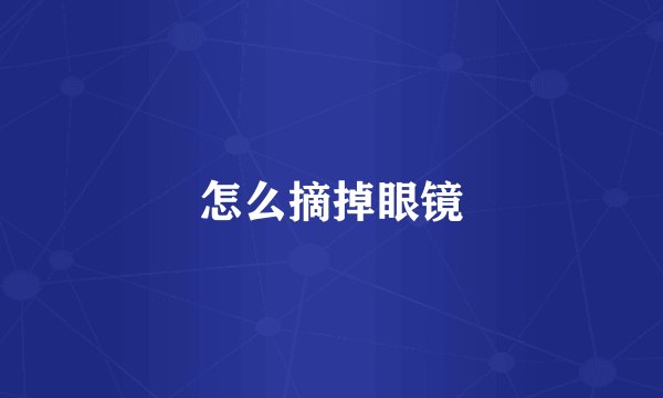 怎么摘掉眼镜