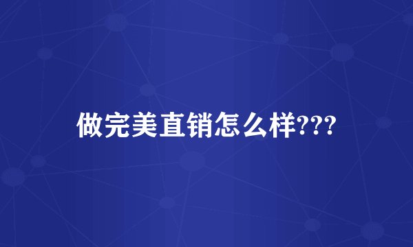 做完美直销怎么样???
