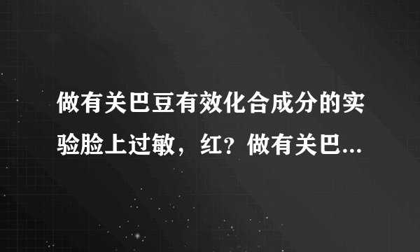 做有关巴豆有效化合成分的实验脸上过敏，红？做有关巴...