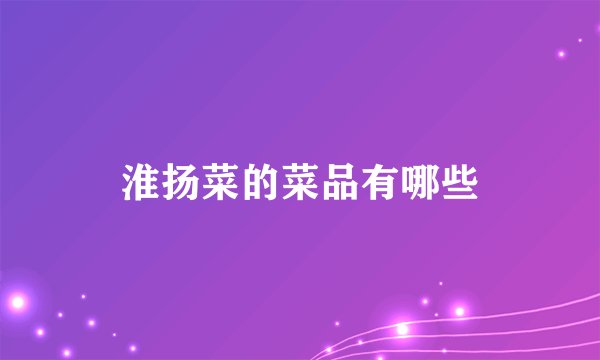 淮扬菜的菜品有哪些