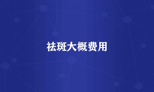 祛斑大概费用
