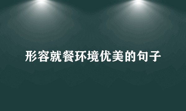 形容就餐环境优美的句子