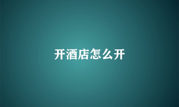 开酒店怎么开