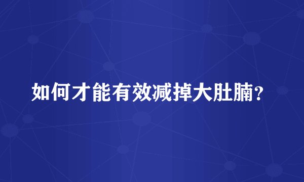 如何才能有效减掉大肚腩？