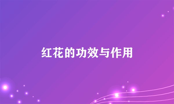 红花的功效与作用