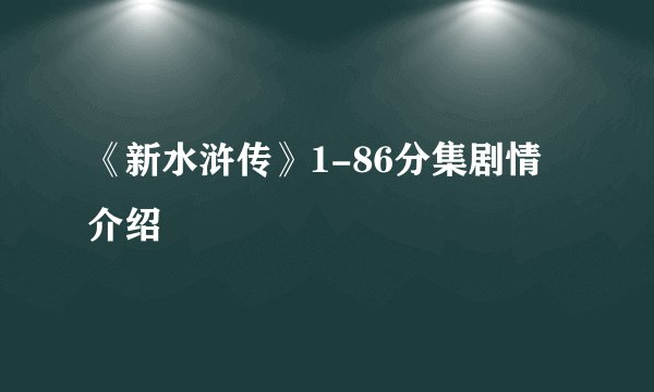 《新水浒传》1-86分集剧情介绍
