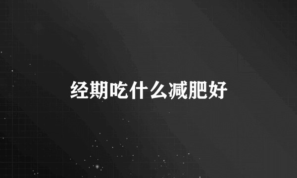 经期吃什么减肥好