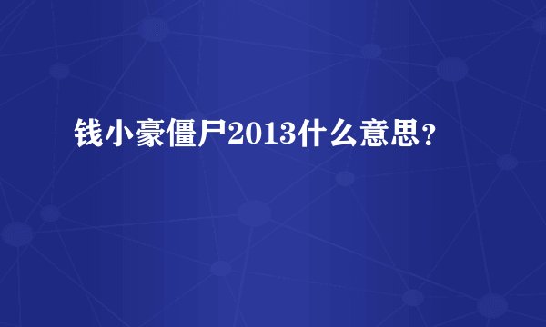 钱小豪僵尸2013什么意思？