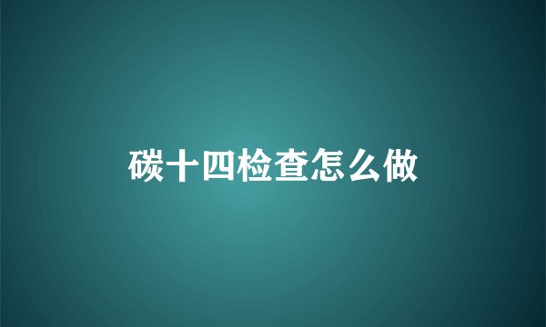 碳十四检查怎么做