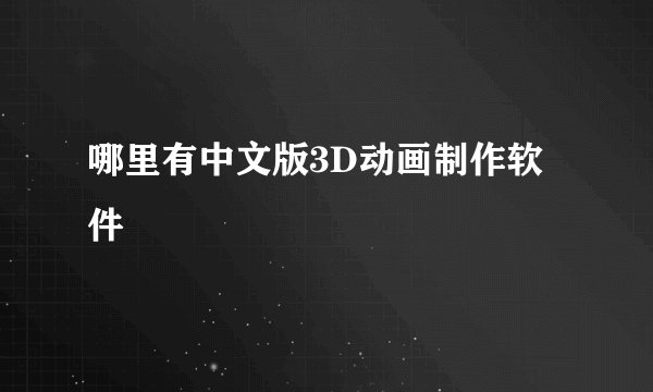 哪里有中文版3D动画制作软件