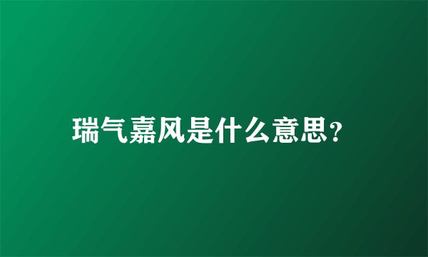 瑞气嘉风是什么意思？