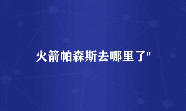火箭帕森斯去哪里了