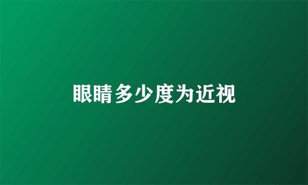 眼睛多少度为近视