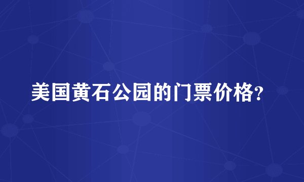 美国黄石公园的门票价格?
