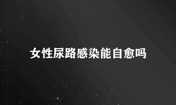 女性尿路感染能自愈吗