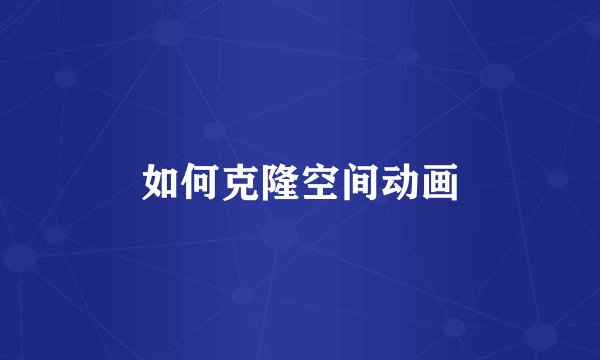 如何克隆空间动画