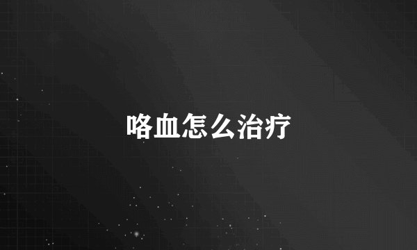 咯血怎么治疗